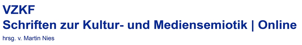 VZKF - Schriften zur Kultur- und Mediensemiotik | Online - hrsg. v. Martin Nies